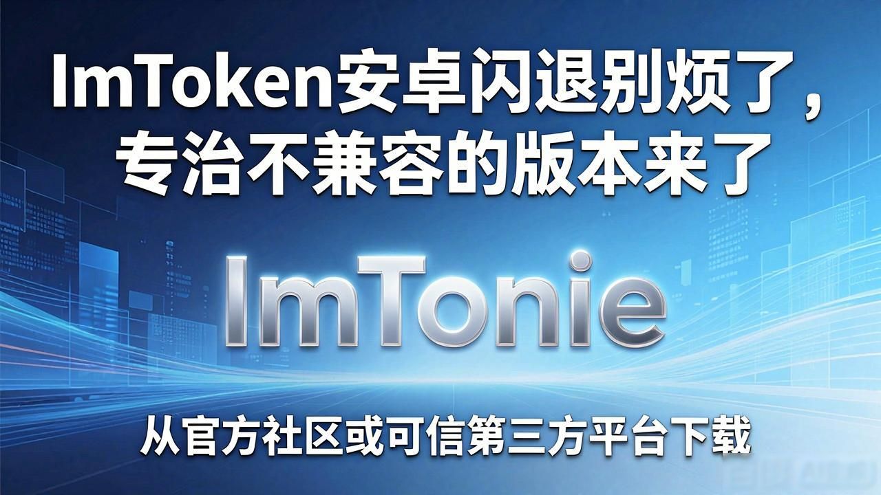 8. ImToken安卓版下载APP 闪退频繁？兼容版在此_ImToken钱包闪退安卓兼容版_安卓旧系统ImToken钱包闪退解决方法